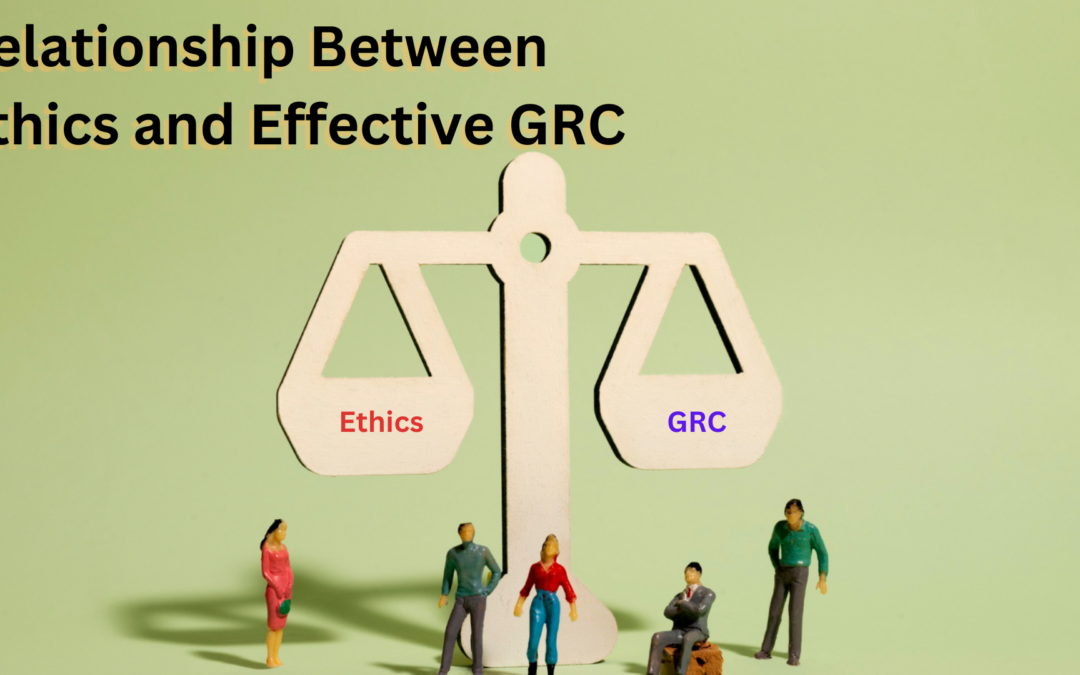 Ethics and GRC: Exploring the Relationship Between Ethics and Effective Governance, Risk Management, and Compliance (GRC)